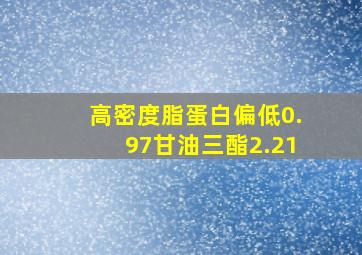 高密度脂蛋白偏低0.97甘油三酯2.21