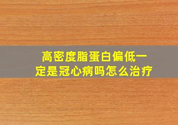 高密度脂蛋白偏低一定是冠心病吗怎么治疗