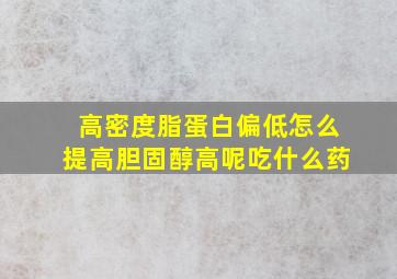 高密度脂蛋白偏低怎么提高胆固醇高呢吃什么药