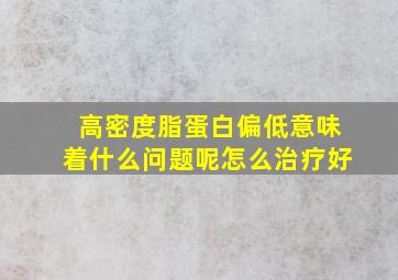 高密度脂蛋白偏低意味着什么问题呢怎么治疗好