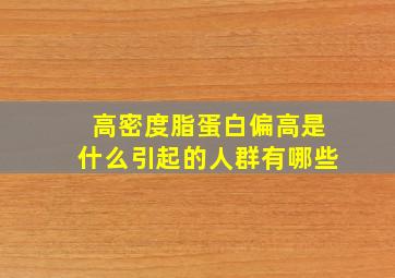 高密度脂蛋白偏高是什么引起的人群有哪些