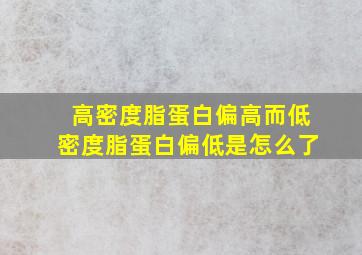 高密度脂蛋白偏高而低密度脂蛋白偏低是怎么了