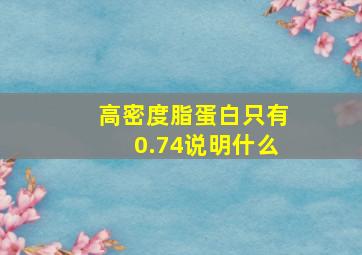 高密度脂蛋白只有0.74说明什么