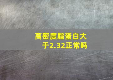 高密度脂蛋白大于2.32正常吗