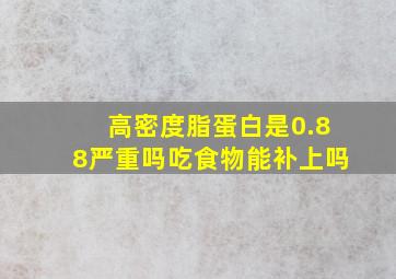 高密度脂蛋白是0.88严重吗吃食物能补上吗