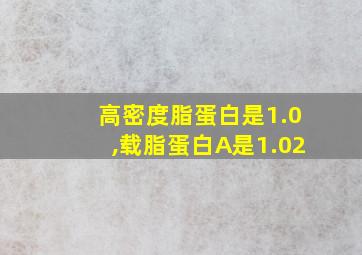 高密度脂蛋白是1.0,载脂蛋白A是1.02