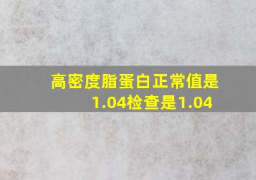 高密度脂蛋白正常值是1.04检查是1.04