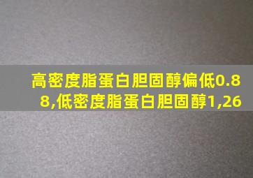 高密度脂蛋白胆固醇偏低0.88,低密度脂蛋白胆固醇1,26