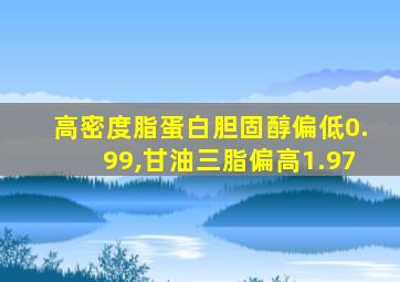 高密度脂蛋白胆固醇偏低0.99,甘油三脂偏高1.97