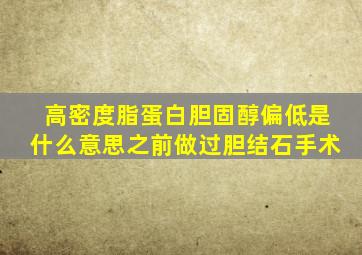 高密度脂蛋白胆固醇偏低是什么意思之前做过胆结石手术