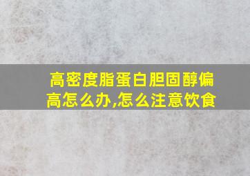 高密度脂蛋白胆固醇偏高怎么办,怎么注意饮食