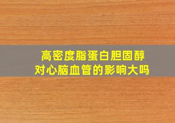 高密度脂蛋白胆固醇对心脑血管的影响大吗