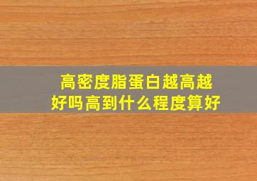 高密度脂蛋白越高越好吗高到什么程度算好