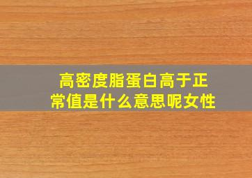 高密度脂蛋白高于正常值是什么意思呢女性