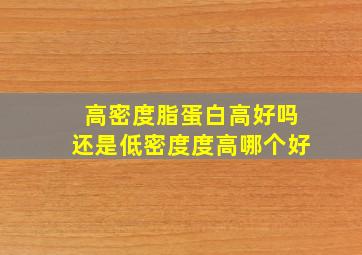 高密度脂蛋白高好吗还是低密度度高哪个好