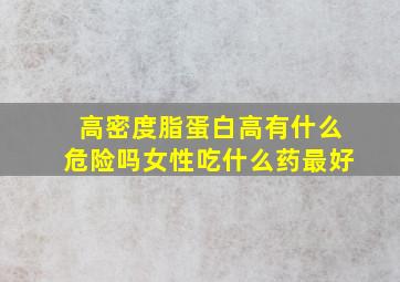 高密度脂蛋白高有什么危险吗女性吃什么药最好