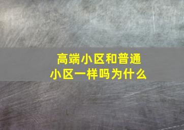 高端小区和普通小区一样吗为什么