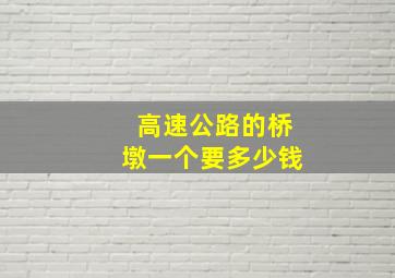 高速公路的桥墩一个要多少钱