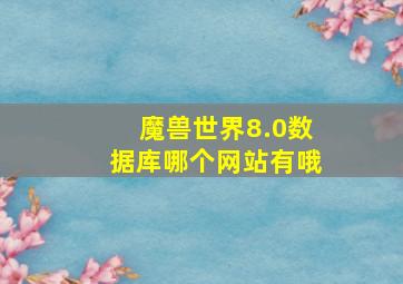 魔兽世界8.0数据库哪个网站有哦