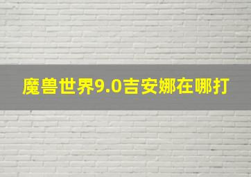 魔兽世界9.0吉安娜在哪打