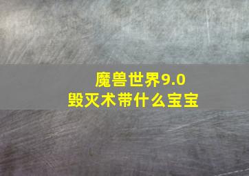 魔兽世界9.0毁灭术带什么宝宝