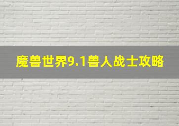 魔兽世界9.1兽人战士攻略