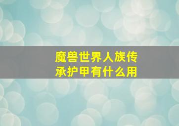 魔兽世界人族传承护甲有什么用