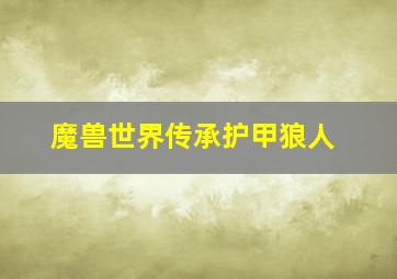 魔兽世界传承护甲狼人