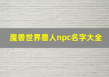 魔兽世界兽人npc名字大全