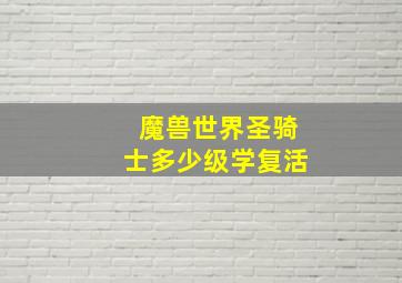 魔兽世界圣骑士多少级学复活