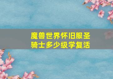 魔兽世界怀旧服圣骑士多少级学复活