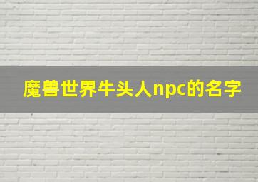 魔兽世界牛头人npc的名字