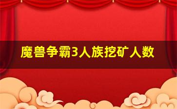 魔兽争霸3人族挖矿人数