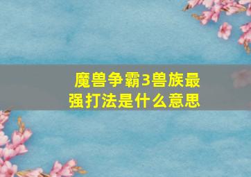 魔兽争霸3兽族最强打法是什么意思