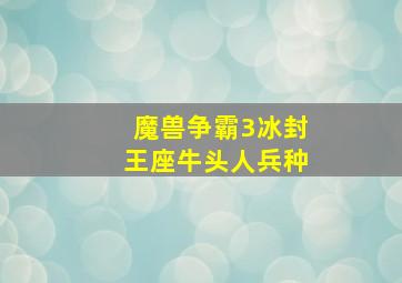 魔兽争霸3冰封王座牛头人兵种