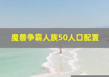 魔兽争霸人族50人口配置