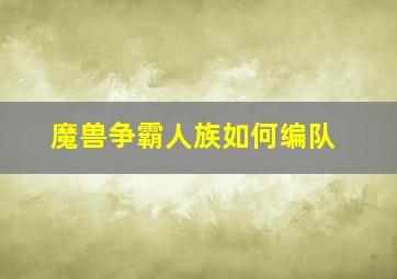 魔兽争霸人族如何编队