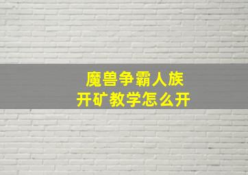 魔兽争霸人族开矿教学怎么开