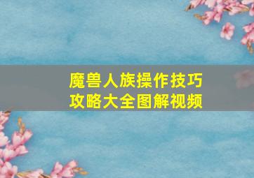 魔兽人族操作技巧攻略大全图解视频