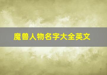 魔兽人物名字大全英文