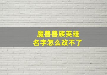 魔兽兽族英雄名字怎么改不了