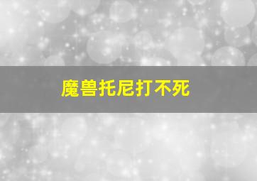 魔兽托尼打不死