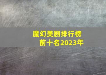 魔幻美剧排行榜前十名2023年