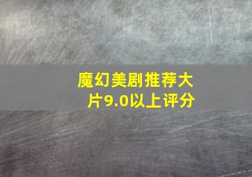 魔幻美剧推荐大片9.0以上评分