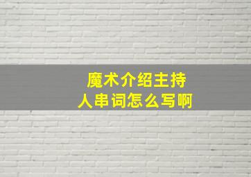 魔术介绍主持人串词怎么写啊