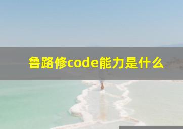 鲁路修code能力是什么