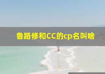 鲁路修和CC的cp名叫啥