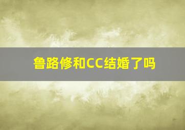 鲁路修和CC结婚了吗