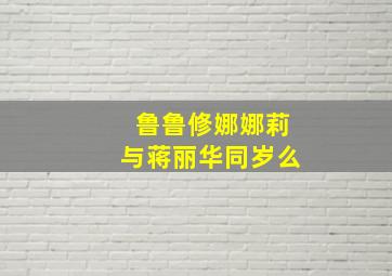 鲁鲁修娜娜莉与蒋丽华同岁么