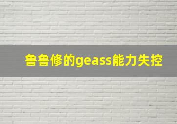 鲁鲁修的geass能力失控